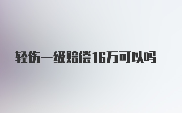 轻伤一级赔偿16万可以吗