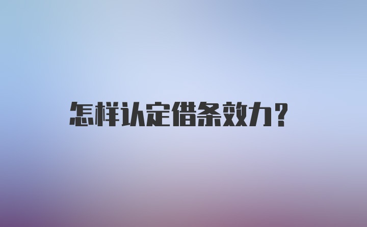 怎样认定借条效力?