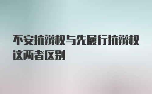 不安抗辩权与先履行抗辩权这两者区别