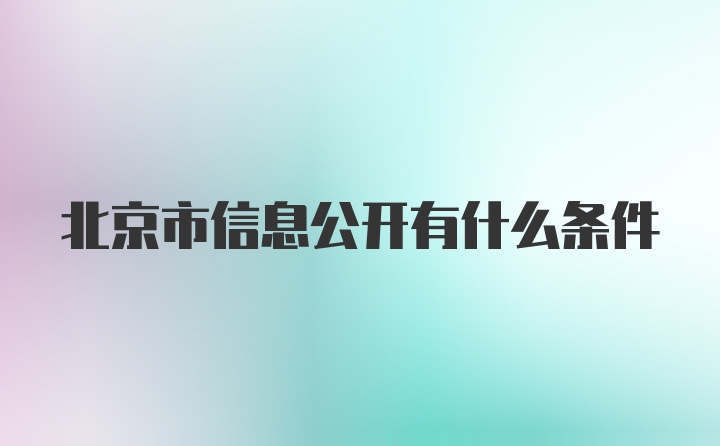 北京市信息公开有什么条件