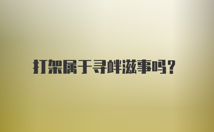 打架属于寻衅滋事吗？