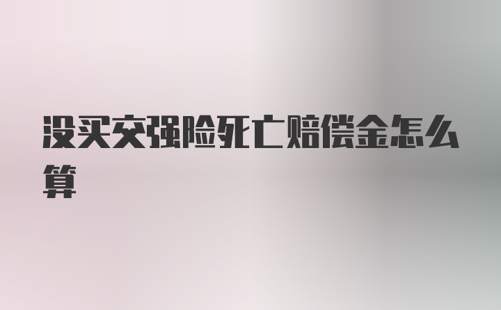 没买交强险死亡赔偿金怎么算