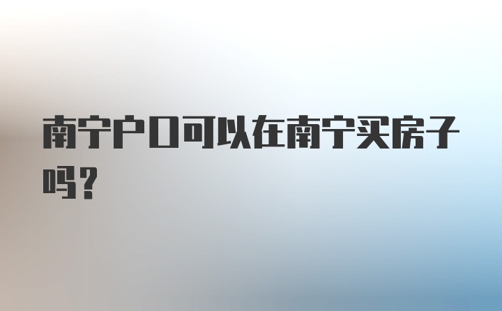 南宁户口可以在南宁买房子吗？