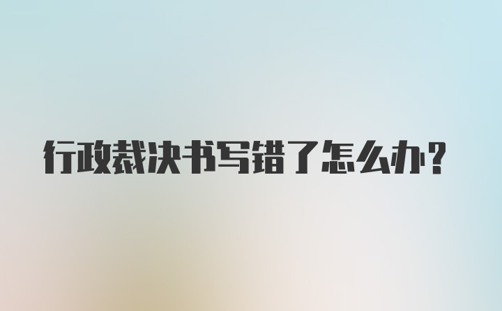 行政裁决书写错了怎么办？