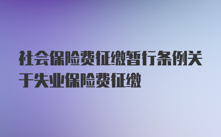 社会保险费征缴暂行条例关于失业保险费征缴