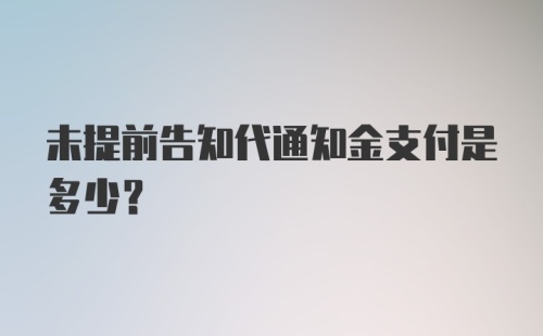 未提前告知代通知金支付是多少?