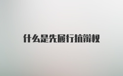 什么是先履行抗辩权