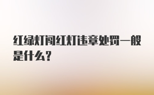 红绿灯闯红灯违章处罚一般是什么？