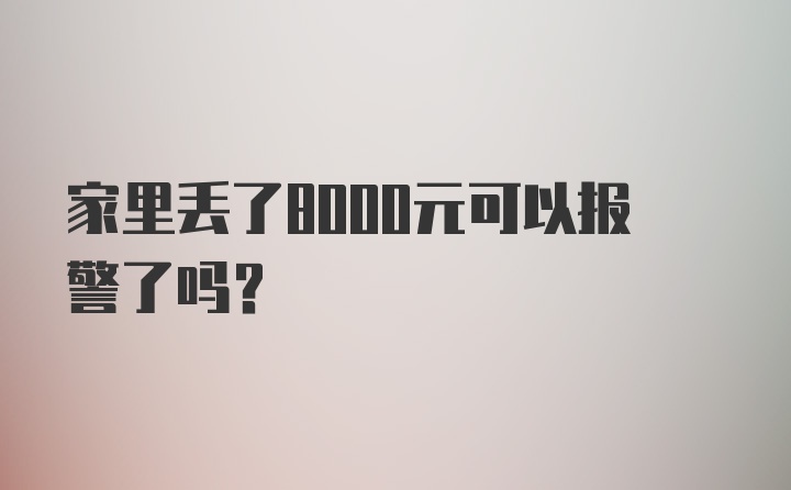 家里丢了8000元可以报警了吗？