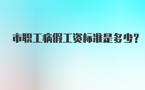 市职工病假工资标准是多少？