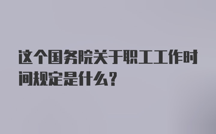 这个国务院关于职工工作时间规定是什么？