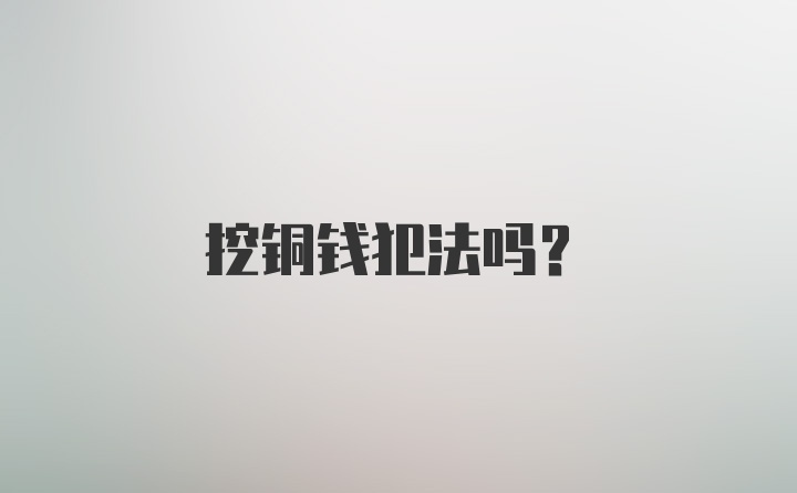 挖铜钱犯法吗?