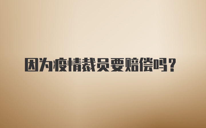 因为疫情裁员要赔偿吗？