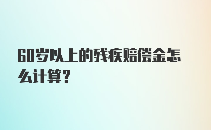 60岁以上的残疾赔偿金怎么计算？