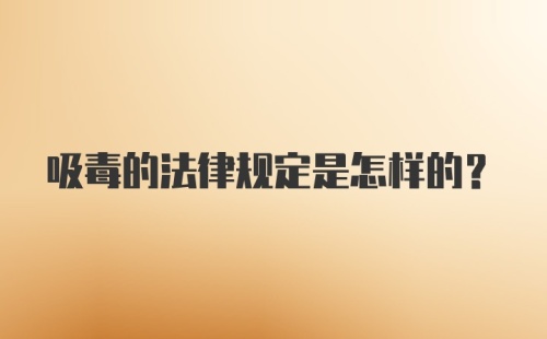 吸毒的法律规定是怎样的?