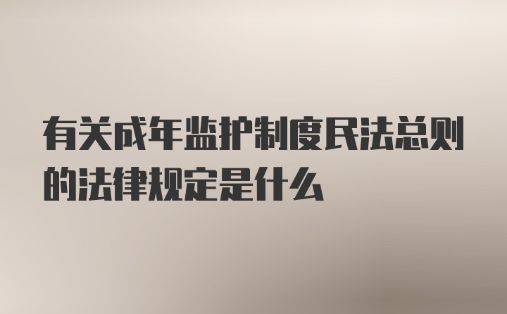 有关成年监护制度民法总则的法律规定是什么