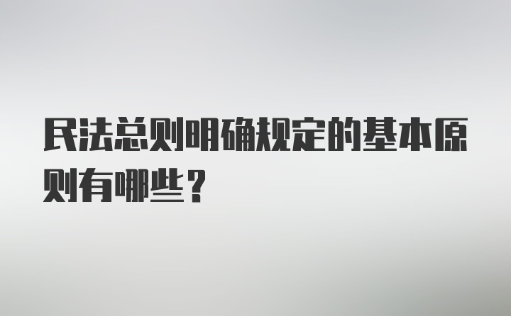 民法总则明确规定的基本原则有哪些？