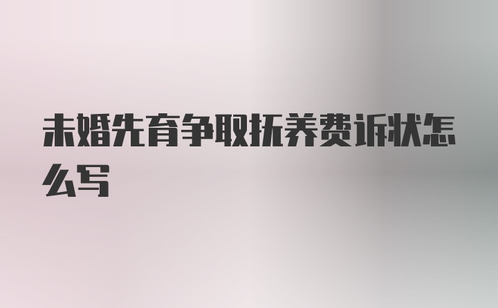 未婚先育争取抚养费诉状怎么写