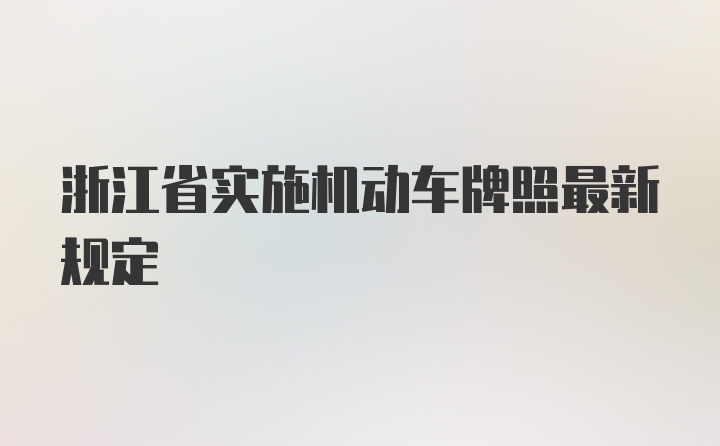 浙江省实施机动车牌照最新规定