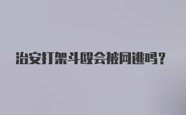 治安打架斗殴会被网逃吗？