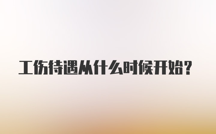 工伤待遇从什么时候开始？