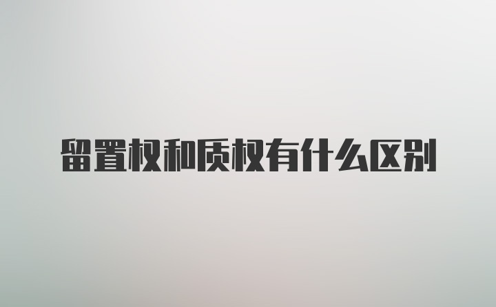 留置权和质权有什么区别