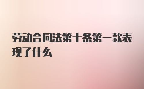 劳动合同法第十条第一款表现了什么