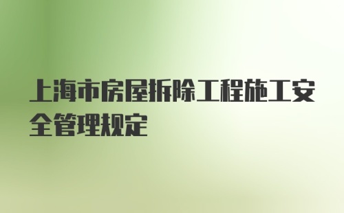 上海市房屋拆除工程施工安全管理规定