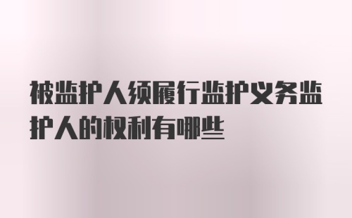 被监护人须履行监护义务监护人的权利有哪些