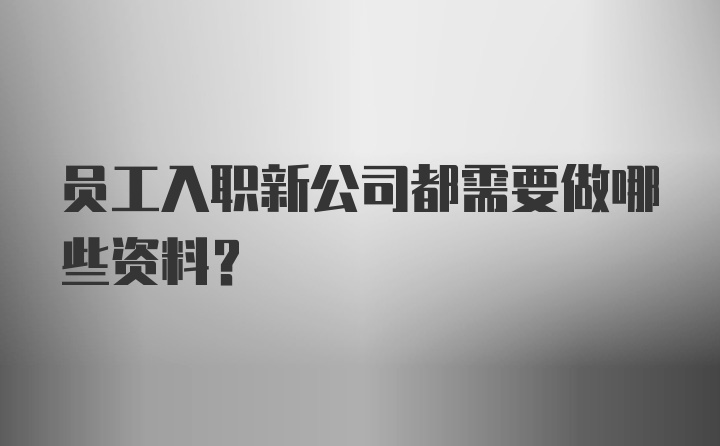 员工入职新公司都需要做哪些资料?