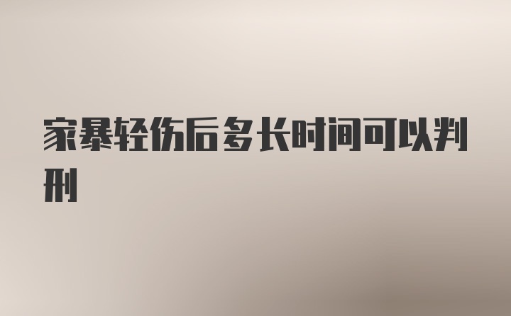 家暴轻伤后多长时间可以判刑