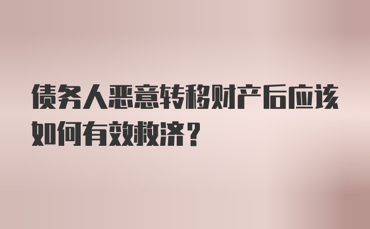 债务人恶意转移财产后应该如何有效救济？