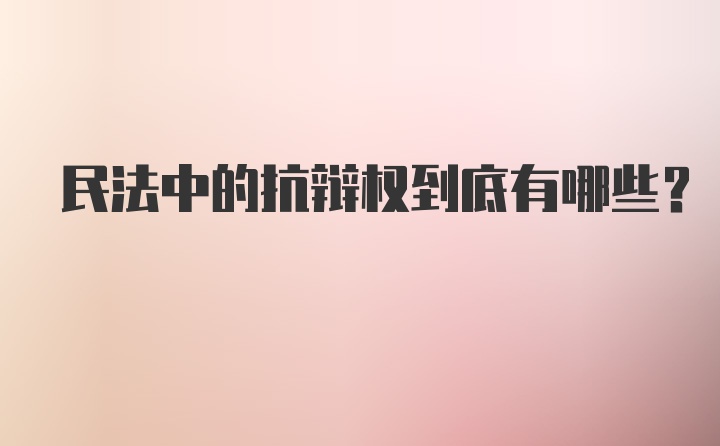 民法中的抗辩权到底有哪些？