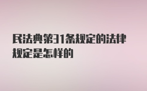 民法典第31条规定的法律规定是怎样的