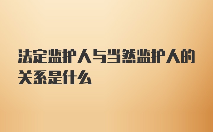 法定监护人与当然监护人的关系是什么