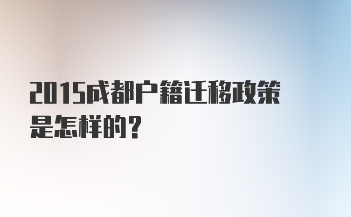 2015成都户籍迁移政策是怎样的？