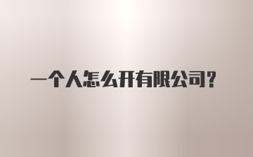 一个人怎么开有限公司？