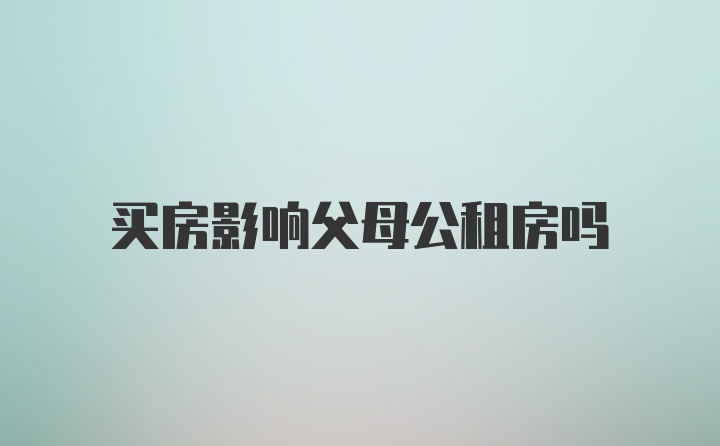 买房影响父母公租房吗