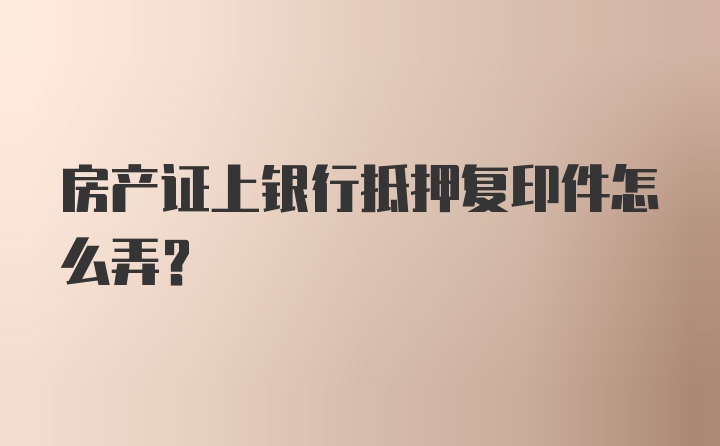 房产证上银行抵押复印件怎么弄?