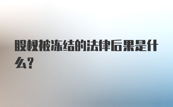 股权被冻结的法律后果是什么？