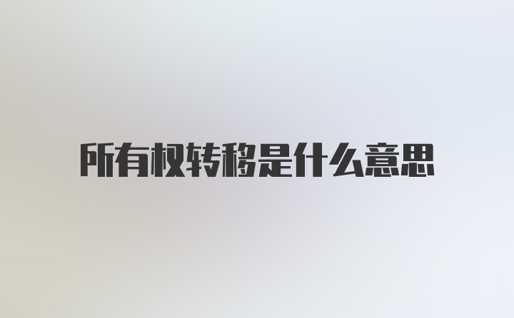 所有权转移是什么意思