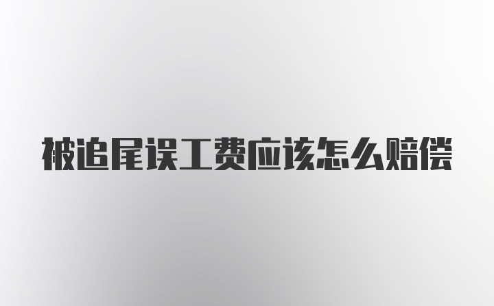 被追尾误工费应该怎么赔偿