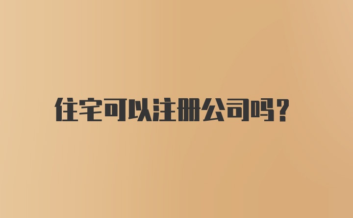 住宅可以注册公司吗？