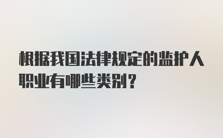 根据我国法律规定的监护人职业有哪些类别？