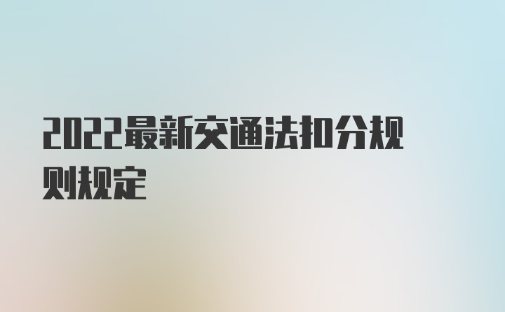 2022最新交通法扣分规则规定