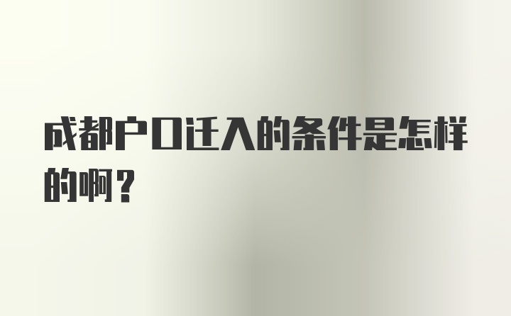 成都户口迁入的条件是怎样的啊？