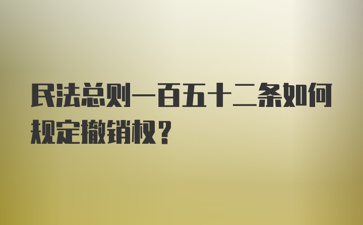 民法总则一百五十二条如何规定撤销权?