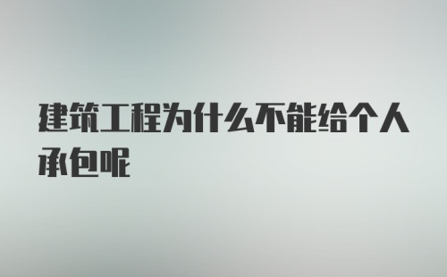 建筑工程为什么不能给个人承包呢