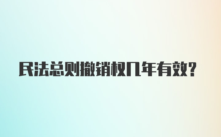 民法总则撤销权几年有效？