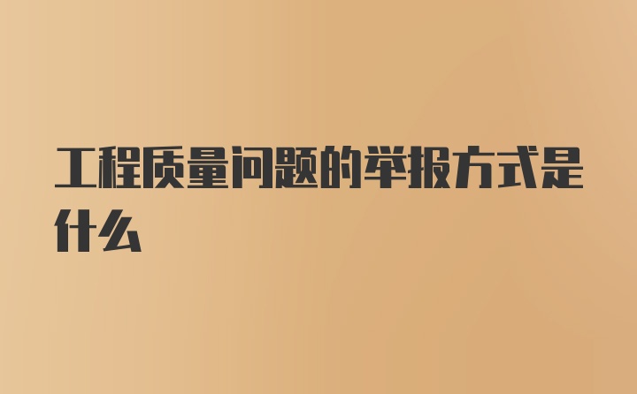 工程质量问题的举报方式是什么